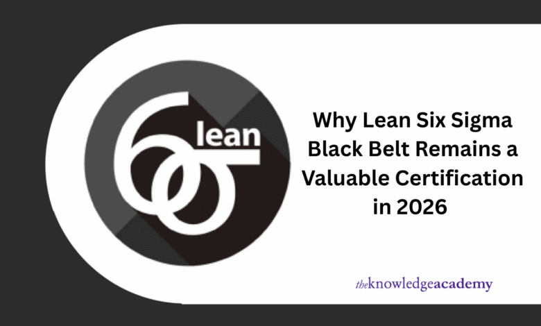 Why Lean Six Sigma Black Belt Remains a Valuable Certification in 2026